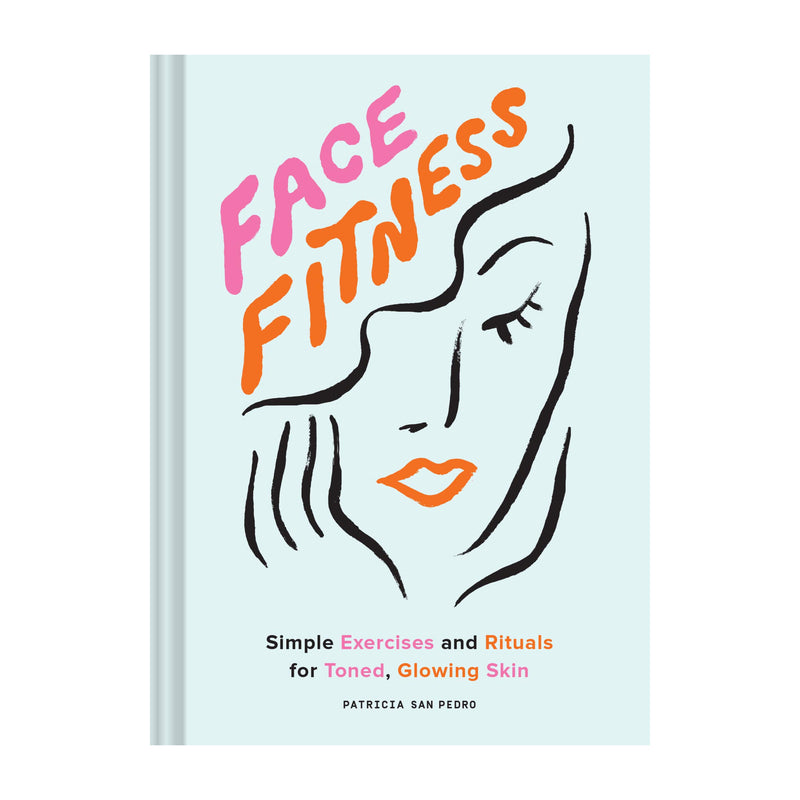 'Face Fitness: Simple Exercises and Rituals for Toned, Glowing Skin' Book | Patricia San Pedro