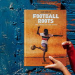 'Football Roots: The Spirit of the Game' Book | Sam Robles